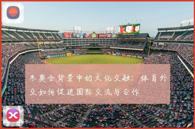 冬奥会背景中的文化交融：体育外交如何促进国际交流与合作